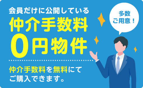 会員だけに公開している「仲介手数料0円物件」多数有り!仲介手数料を無料にてご購入できます。